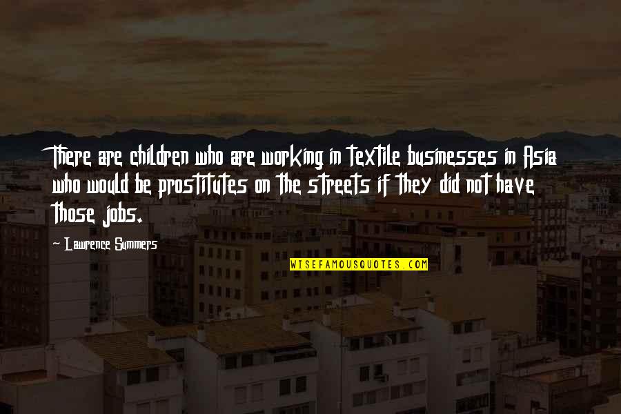 Are Who Quotes By Lawrence Summers: There are children who are working in textile