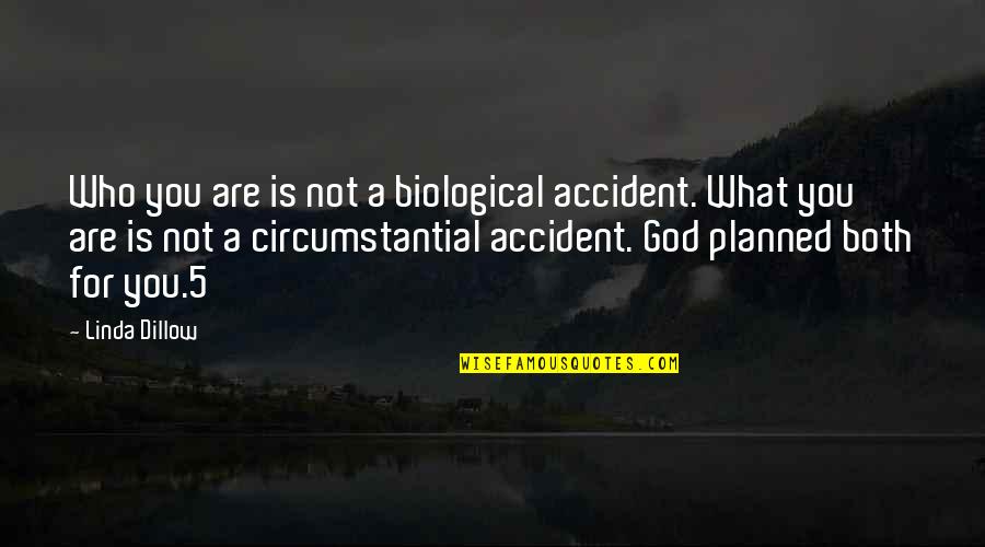 Are Who Quotes By Linda Dillow: Who you are is not a biological accident.