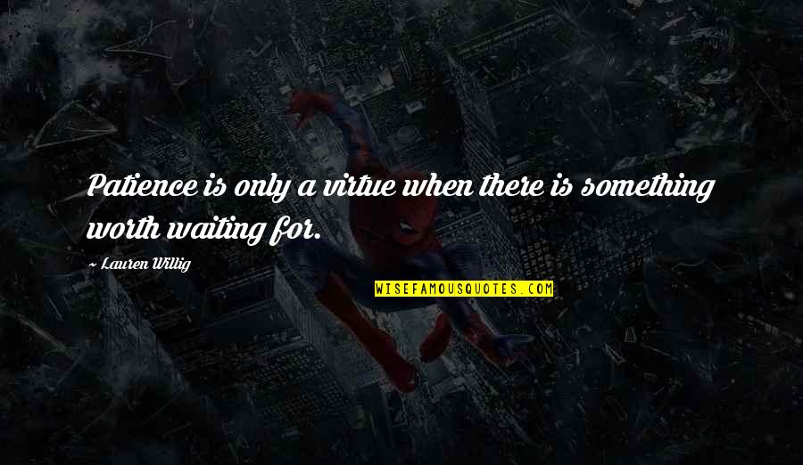 Are Worth Waiting For Quotes By Lauren Willig: Patience is only a virtue when there is
