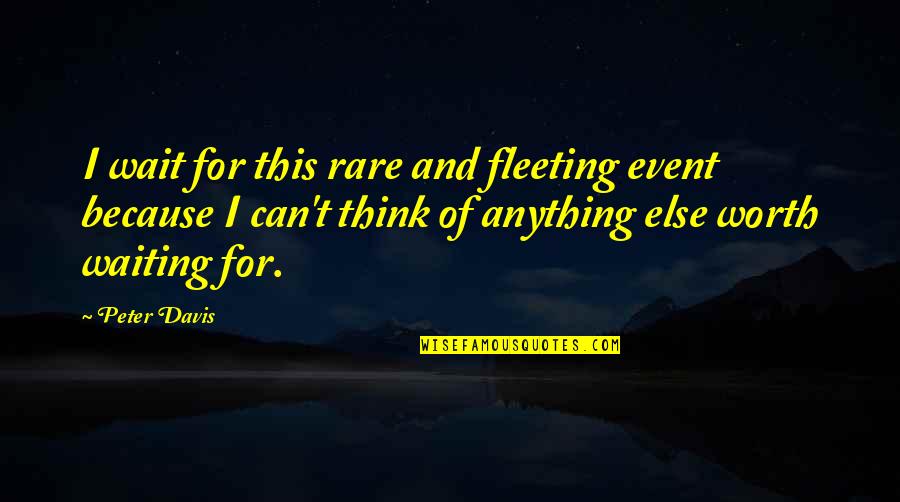 Are Worth Waiting For Quotes By Peter Davis: I wait for this rare and fleeting event Are Worth Waiting For Quotes By Peter Davis: I wait for this rare and fleeting event