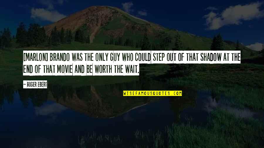 Are Worth Waiting For Quotes By Roger Ebert: [Marlon] Brando was the only guy who could