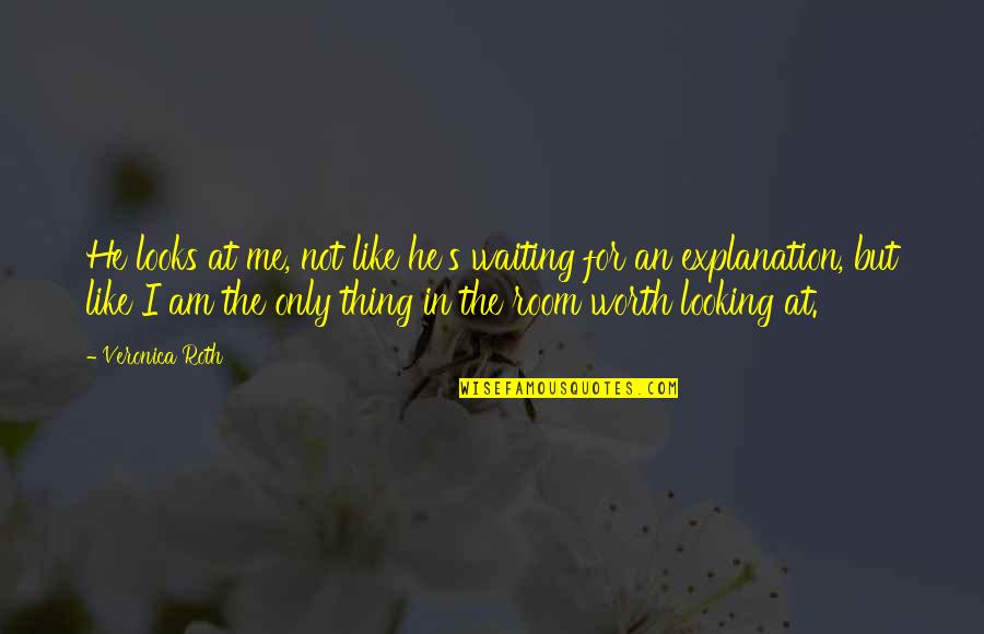 Are Worth Waiting For Quotes By Veronica Roth: He looks at me, not like he's waiting Are Worth Waiting For Quotes By Veronica Roth: He looks at me, not like he's waiting