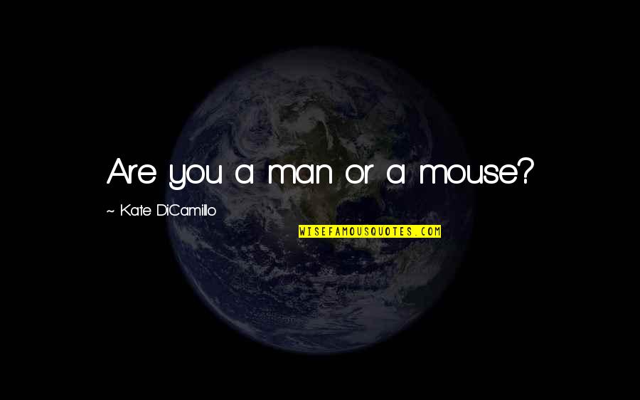 Are You A Man Or A Mouse Quotes By Kate DiCamillo: Are you a man or a mouse?