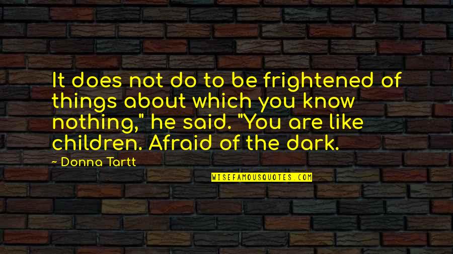 Are You Afraid Of The Dark Quotes By Donna Tartt: It does not do to be frightened of
