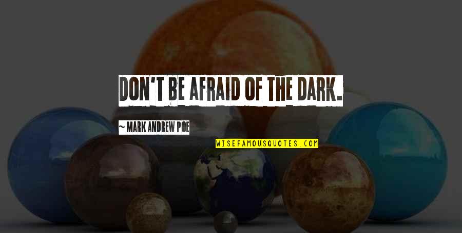 Are You Afraid Of The Dark Quotes By Mark Andrew Poe: Don't be afraid of the dark.