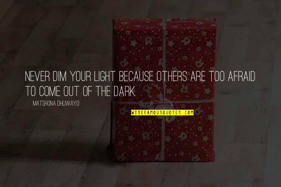 Are You Afraid Of The Dark Quotes By Matshona Dhliwayo: Never dim your light because others are too