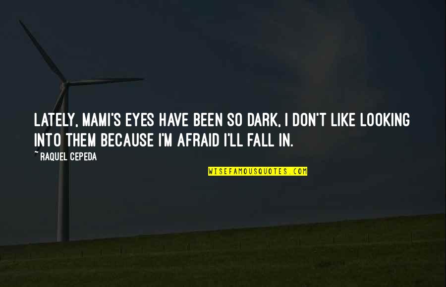 Are You Afraid Of The Dark Quotes By Raquel Cepeda: Lately, Mami's eyes have been so dark, I