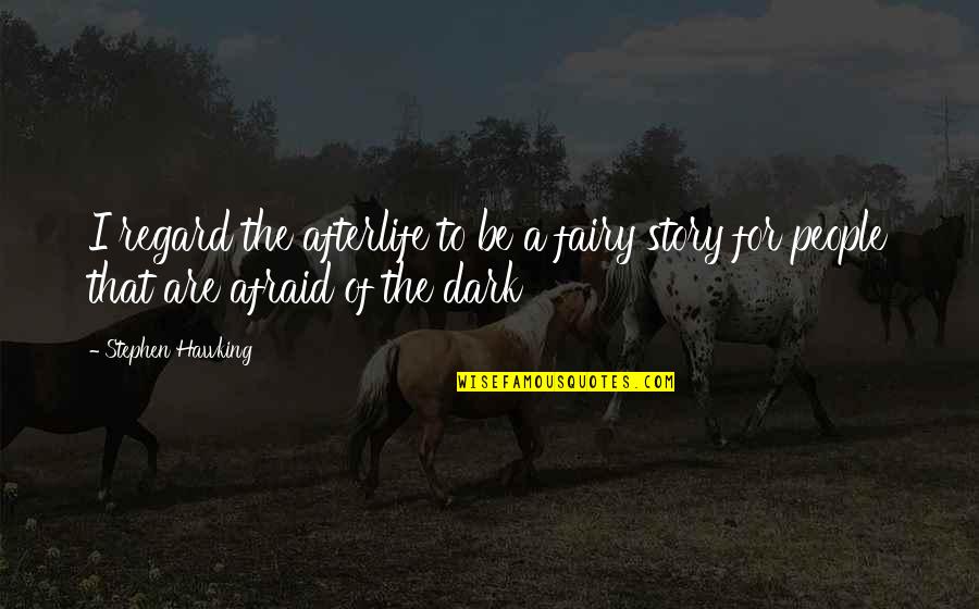 Are You Afraid Of The Dark Quotes By Stephen Hawking: I regard the afterlife to be a fairy