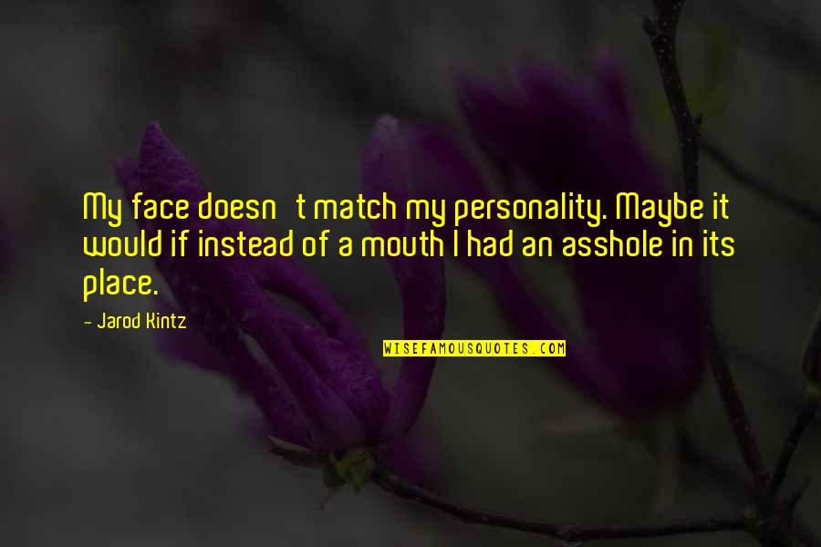 Are You Afraid Of The Dark Sidney Sheldon Quotes By Jarod Kintz: My face doesn't match my personality. Maybe it