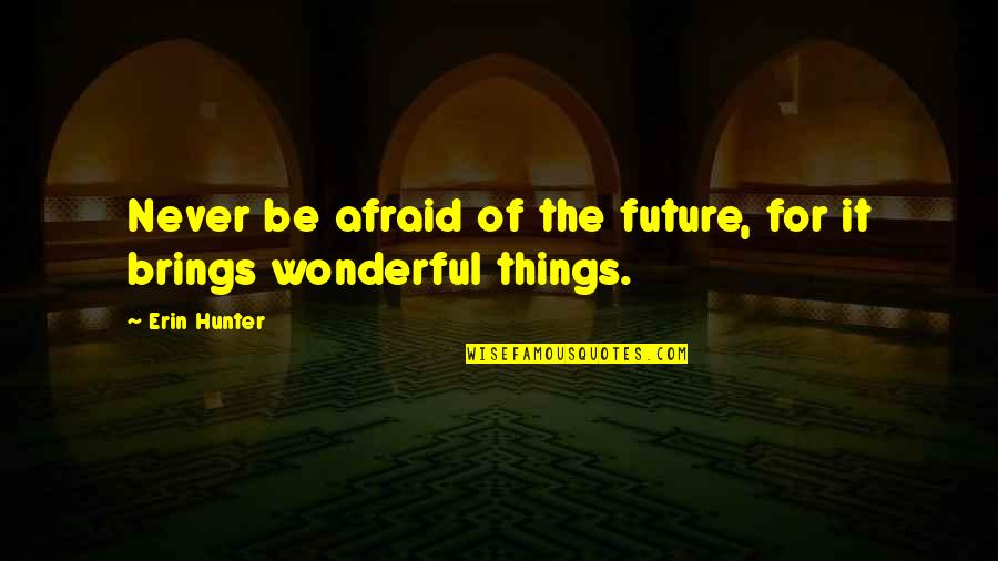 Are You Afraid Of The Future Quotes By Erin Hunter: Never be afraid of the future, for it