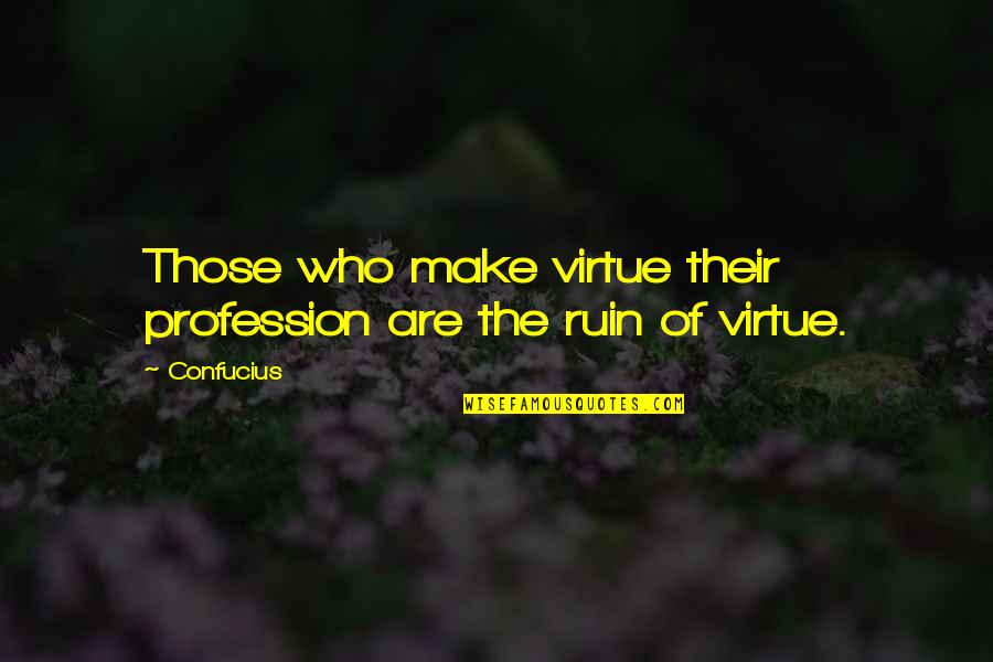 Are You Allowed To Use Other People's Quotes By Confucius: Those who make virtue their profession are the