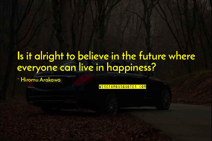 Are You Alright Quotes By Hiromu Arakawa: Is it alright to believe in the future