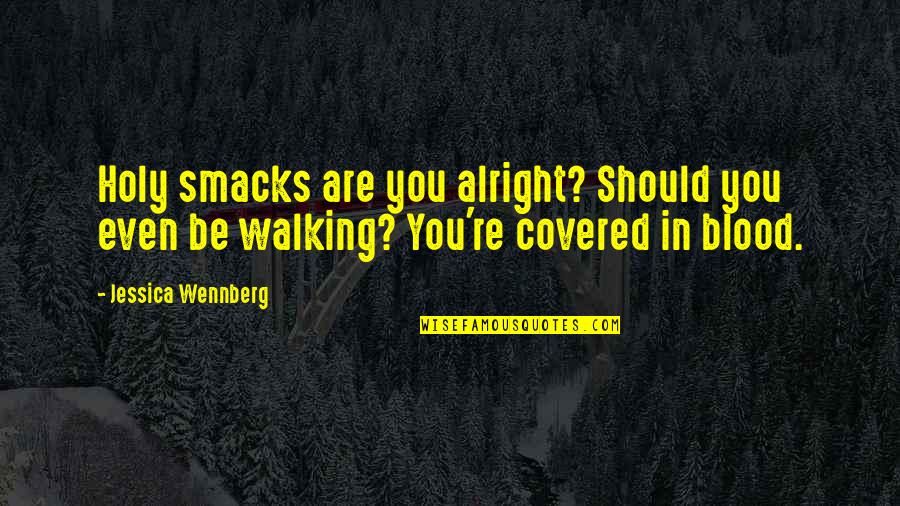 Are You Alright Quotes By Jessica Wennberg: Holy smacks are you alright? Should you even