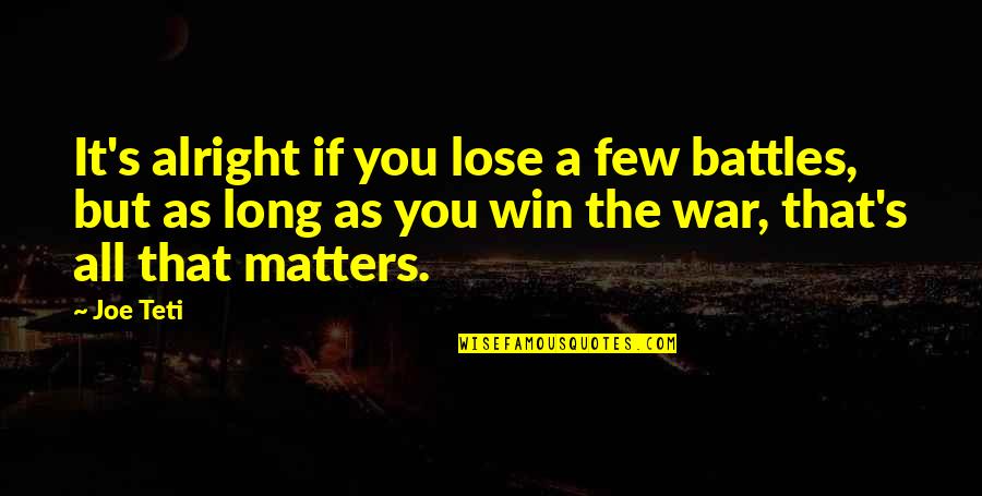 Are You Alright Quotes By Joe Teti: It's alright if you lose a few battles,