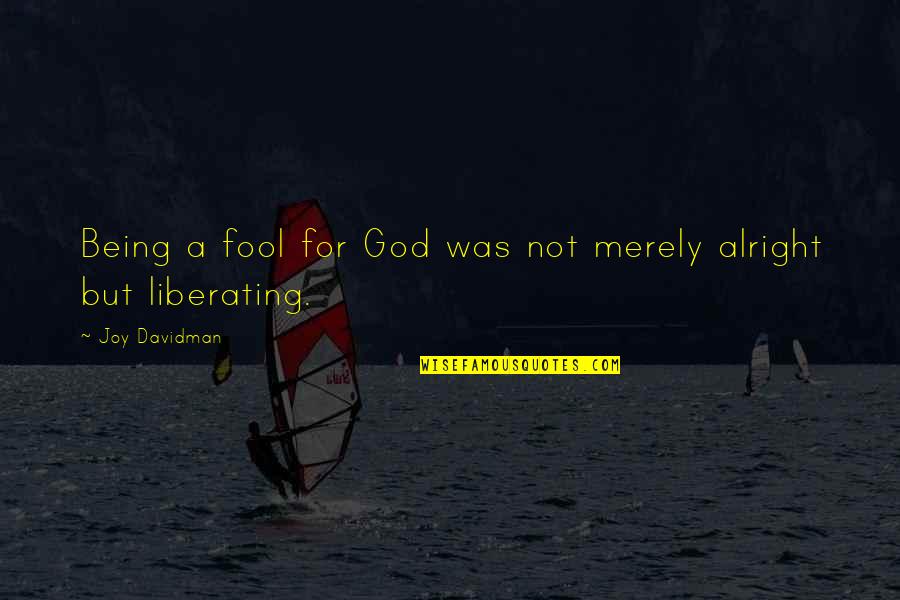 Are You Alright Quotes By Joy Davidman: Being a fool for God was not merely Are You Alright Quotes By Joy Davidman: Being a fool for God was not merely