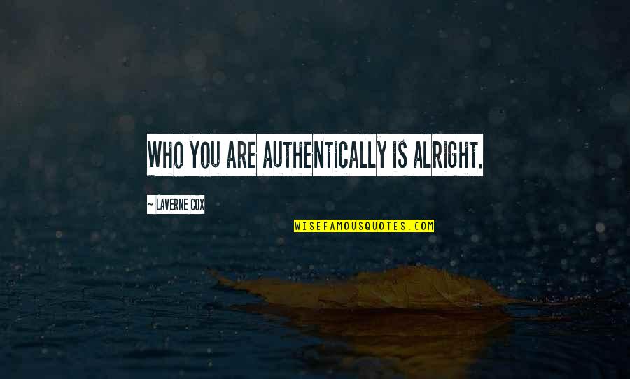 Are You Alright Quotes By Laverne Cox: Who you are authentically is alright.