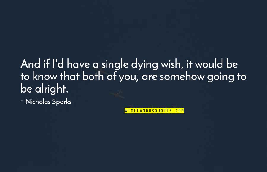 Are You Alright Quotes By Nicholas Sparks: And if I'd have a single dying wish,