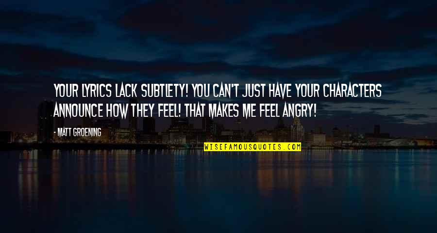 Are You Angry With Me Quotes By Matt Groening: Your lyrics lack subtlety! You can't just have