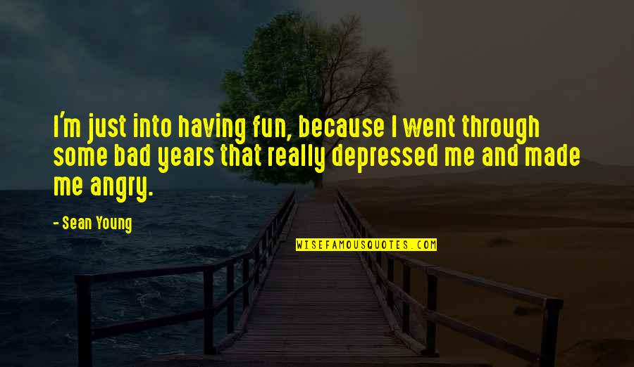 Are You Angry With Me Quotes By Sean Young: I'm just into having fun, because I went