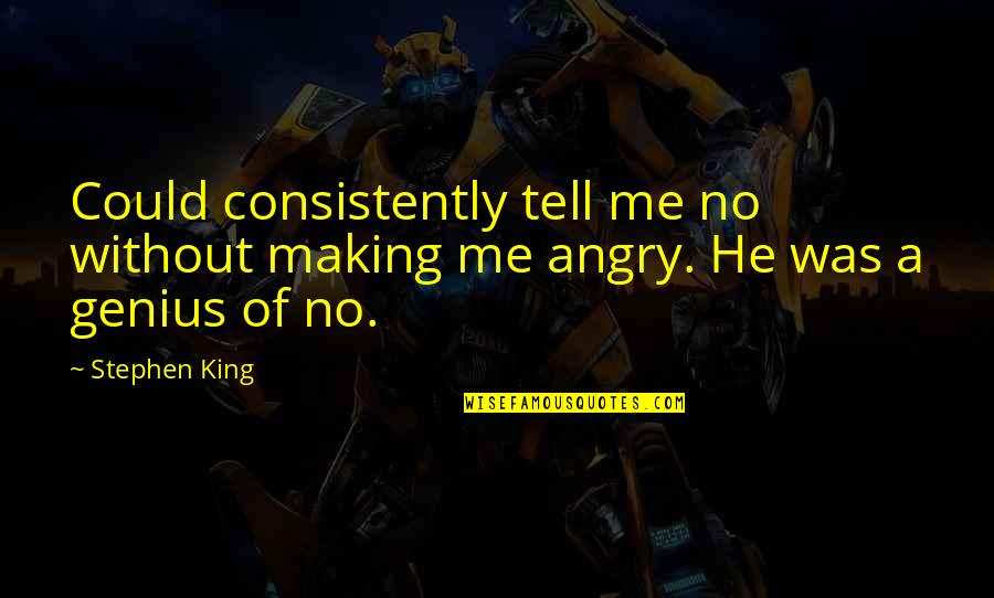 Are You Angry With Me Quotes By Stephen King: Could consistently tell me no without making me