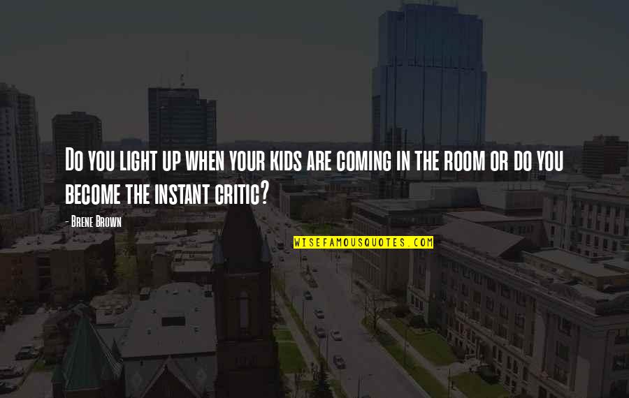 Are You Coming Quotes By Brene Brown: Do you light up when your kids are Are You Coming Quotes By Brene Brown: Do you light up when your kids are