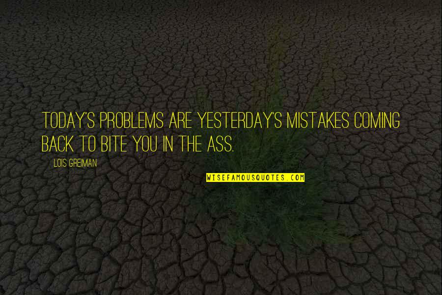 Are You Coming Quotes By Lois Greiman: Today's problems are yesterday's mistakes coming back to