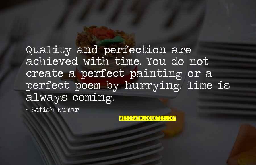 Are You Coming Quotes By Satish Kumar: Quality and perfection are achieved with time. You Are You Coming Quotes By Satish Kumar: Quality and perfection are achieved with time. You