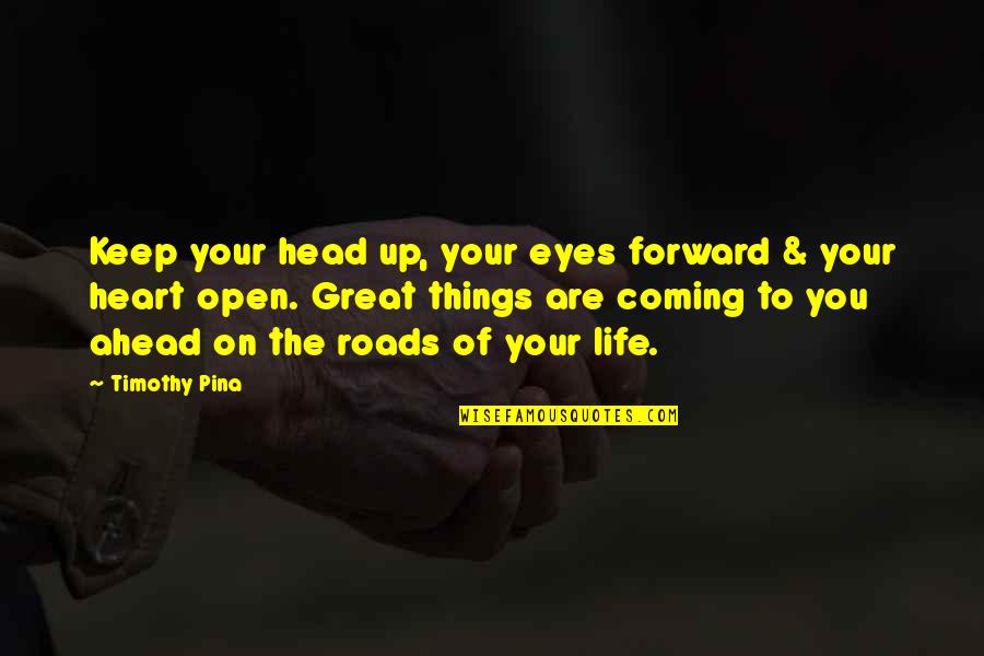 Are You Coming Quotes By Timothy Pina: Keep your head up, your eyes forward & Are You Coming Quotes By Timothy Pina: Keep your head up, your eyes forward &