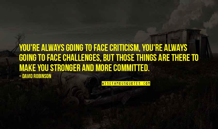 Are You Committed Quotes By David Robinson: You're always going to face criticism, you're always