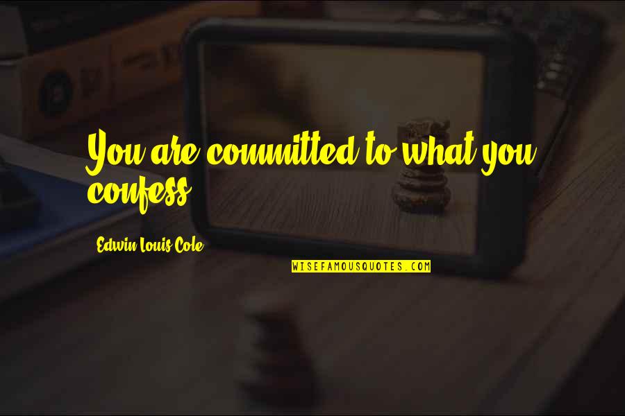 Are You Committed Quotes By Edwin Louis Cole: You are committed to what you confess.