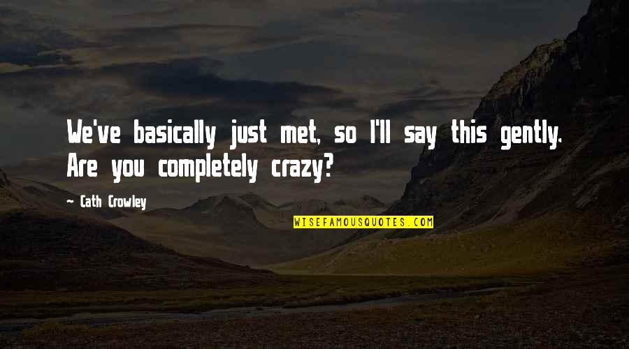 Are You Crazy Quotes By Cath Crowley: We've basically just met, so I'll say this
