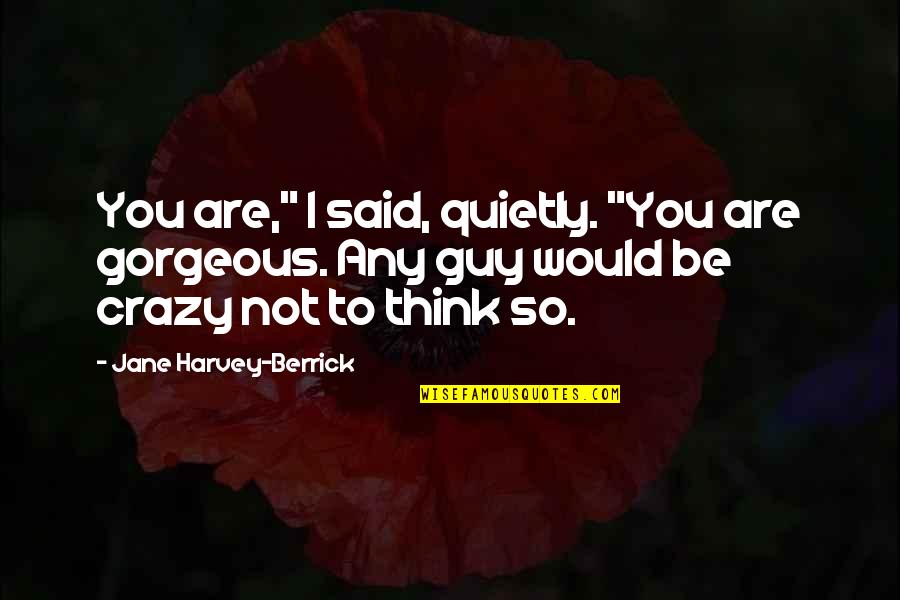 Are You Crazy Quotes By Jane Harvey-Berrick: You are," I said, quietly. "You are gorgeous.
