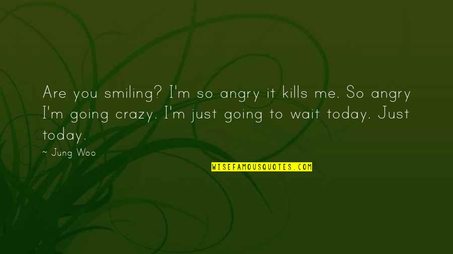 Are You Crazy Quotes By Jung Woo: Are you smiling? I'm so angry it kills