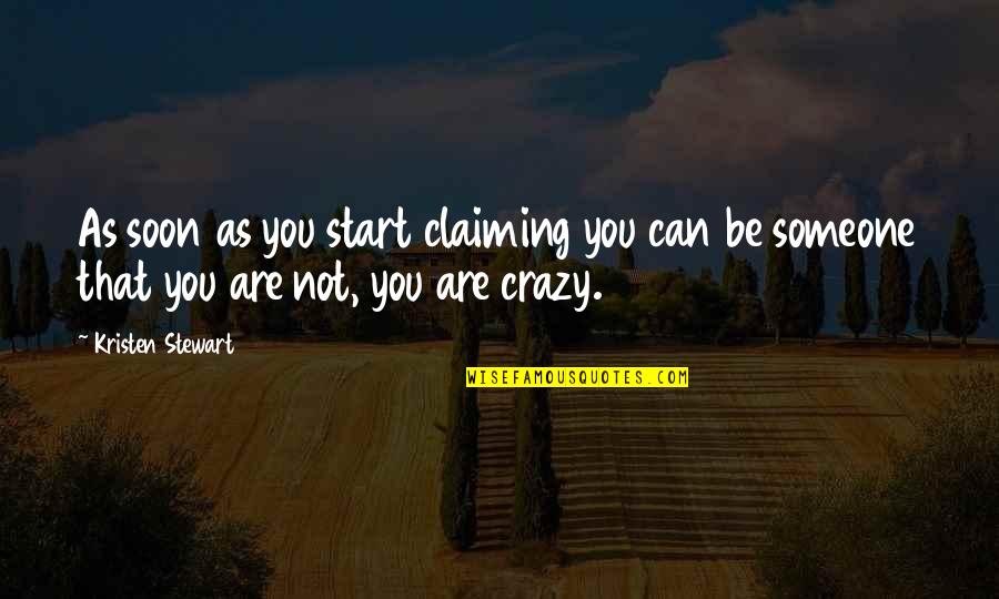 Are You Crazy Quotes By Kristen Stewart: As soon as you start claiming you can