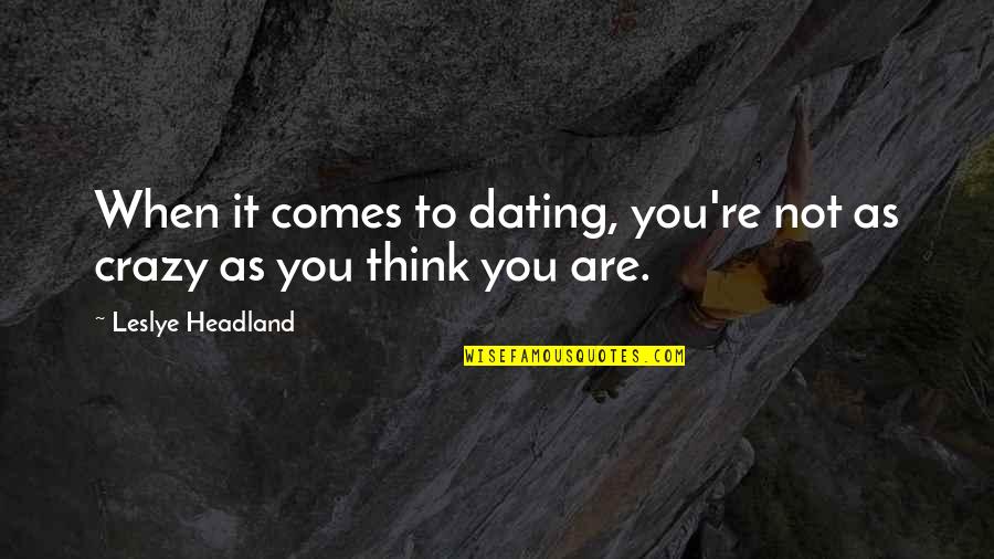 Are You Crazy Quotes By Leslye Headland: When it comes to dating, you're not as