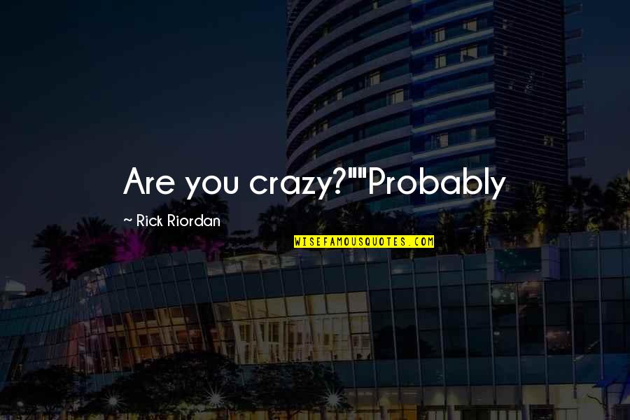 Are You Crazy Quotes By Rick Riordan: Are you crazy?""Probably