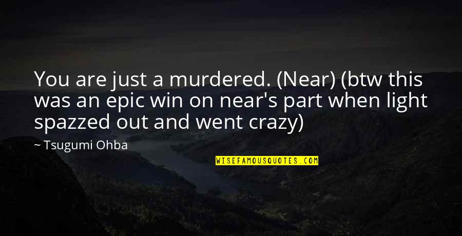 Are You Crazy Quotes By Tsugumi Ohba: You are just a murdered. (Near) (btw this