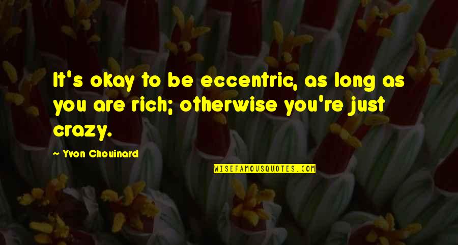 Are You Crazy Quotes By Yvon Chouinard: It's okay to be eccentric, as long as