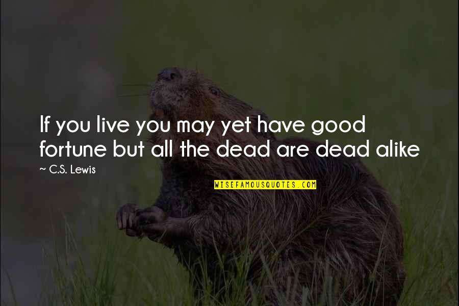 Are You Dead Quotes By C.S. Lewis: If you live you may yet have good