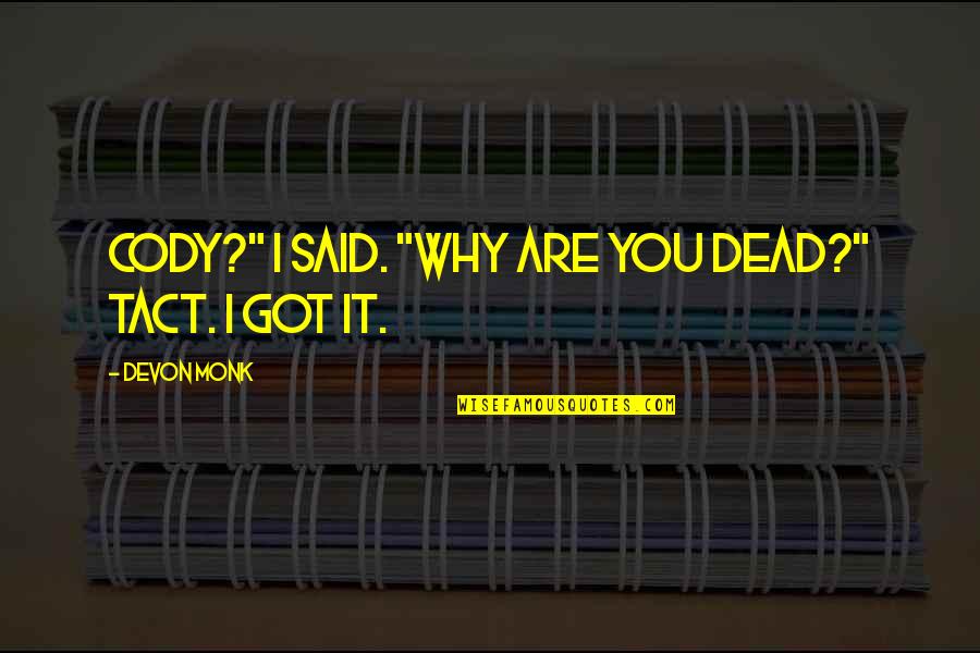 Are You Dead Quotes By Devon Monk: Cody?" I said. "Why are you dead?" Tact.
