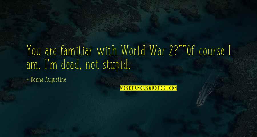 Are You Dead Quotes By Donna Augustine: You are familiar with World War 2?""Of course