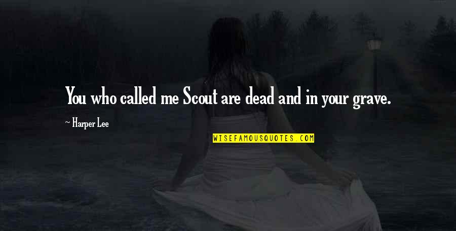 Are You Dead Quotes By Harper Lee: You who called me Scout are dead and