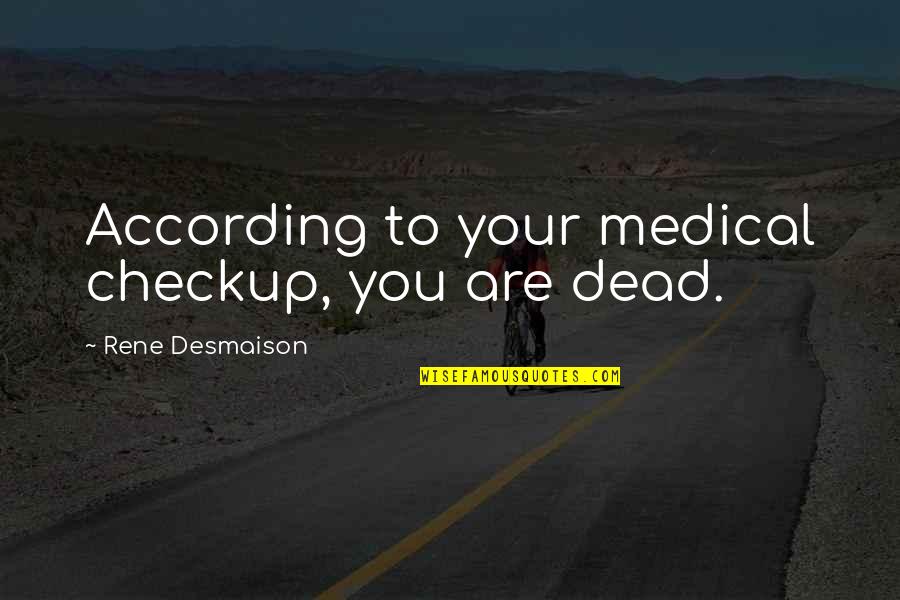 Are You Dead Quotes By Rene Desmaison: According to your medical checkup, you are dead.