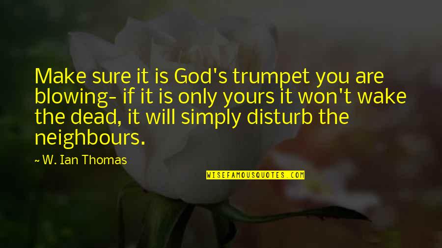 Are You Dead Quotes By W. Ian Thomas: Make sure it is God's trumpet you are