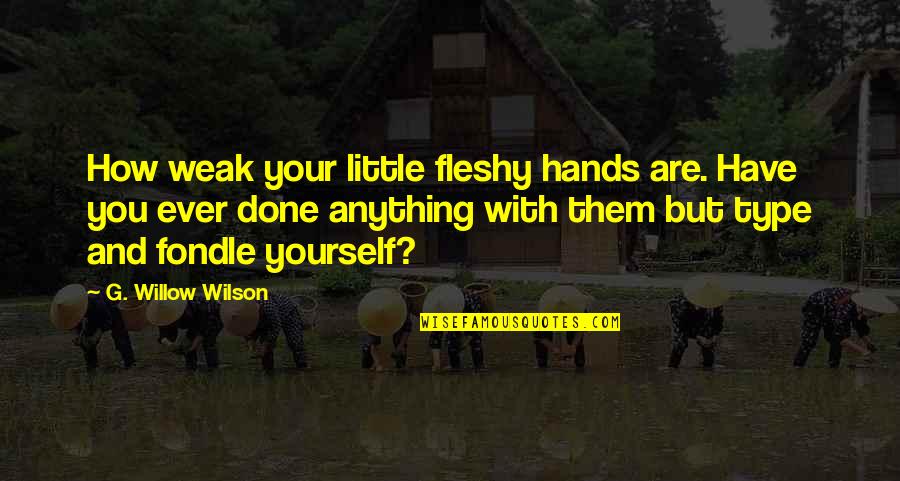Are You Done Quotes By G. Willow Wilson: How weak your little fleshy hands are. Have