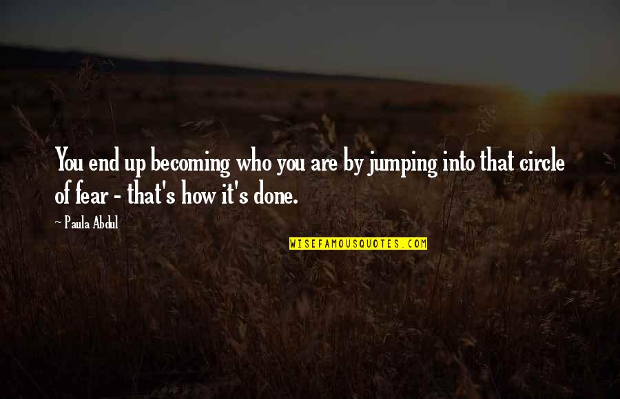 Are You Done Quotes By Paula Abdul: You end up becoming who you are by