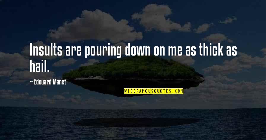 Are You Down For Me Quotes By Edouard Manet: Insults are pouring down on me as thick