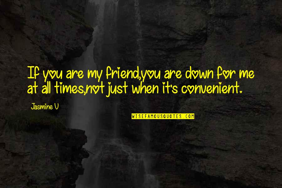 Are You Down For Me Quotes By Jasmine V: If you are my friend,you are down for