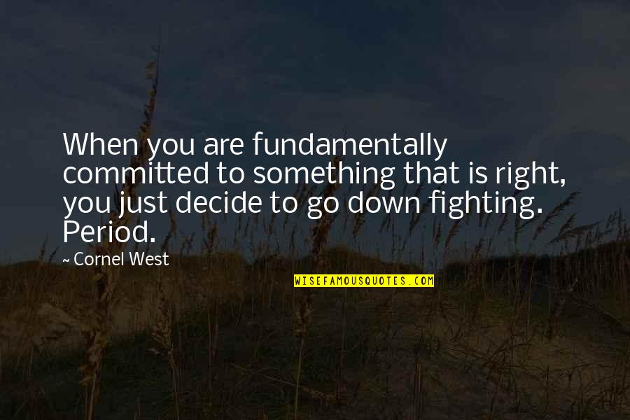 Are You Down Quotes By Cornel West: When you are fundamentally committed to something that