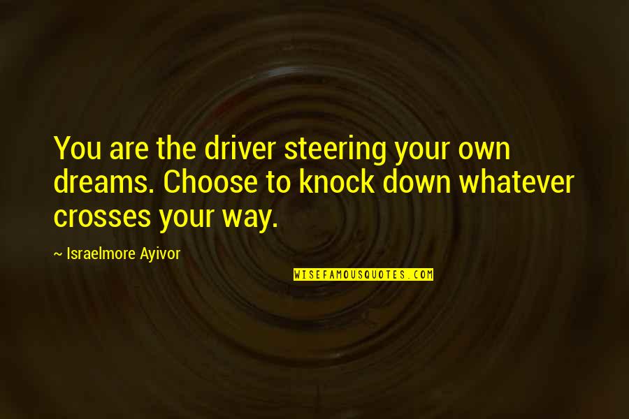 Are You Down Quotes By Israelmore Ayivor: You are the driver steering your own dreams.
